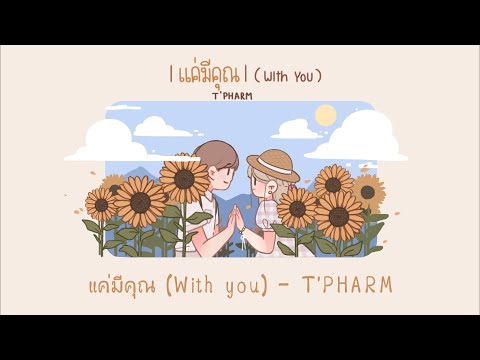 เนื้อเพลง แค่มีคุณ (With You) | เต พงศ์อาชว์ พลอยชิตกุล T'Pharm | เพลงไทย